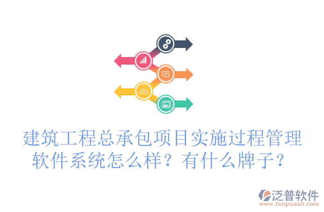 建筑工程總承包項目實施過程管理軟件系統(tǒng)怎么樣？有什么牌子？