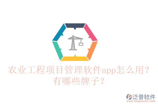 農(nóng)業(yè)工程項(xiàng)目管理軟件app怎么用？有哪些牌子？