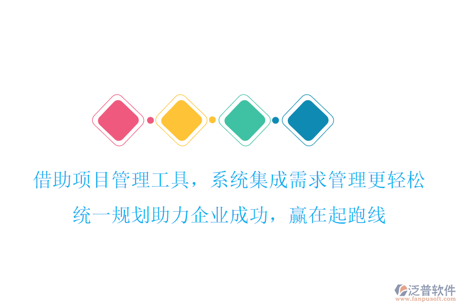 借助項(xiàng)目管理工具，系統(tǒng)集成需求管理更輕松，統(tǒng)一規(guī)劃助力企業(yè)成功，贏在起跑線
