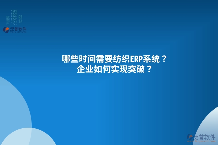 哪些時(shí)間需要紡織<a href=http://digitaldepost.com/fanpuerp/ target=_blank class=infotextkey><a href=http://digitaldepost.com/fanpuerp/ target=_blank class=infotextkey>erp系統(tǒng)</a></a>？企業(yè)如何實(shí)現(xiàn)突破？