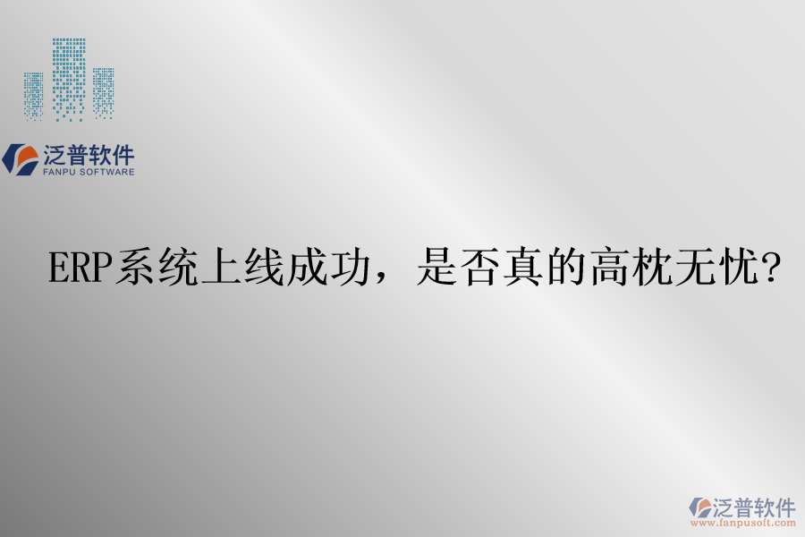 ERP系統(tǒng)上線成功，是否真的高枕無(wú)憂?