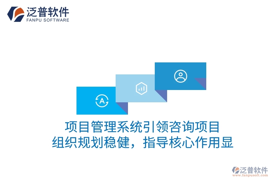項(xiàng)目管理系統(tǒng)引領(lǐng)咨詢項(xiàng)目：組織規(guī)劃穩(wěn)健，指導(dǎo)核心作用顯