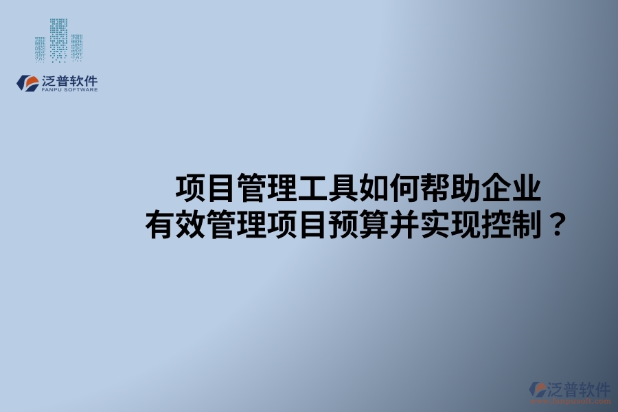 項目管理工具如何幫助企業(yè)有效管理項目預(yù)算并實現(xiàn)控制？