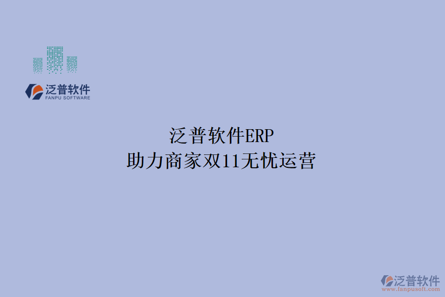 泛普軟件ERP，助力商家雙11無(wú)憂運(yùn)營(yíng)