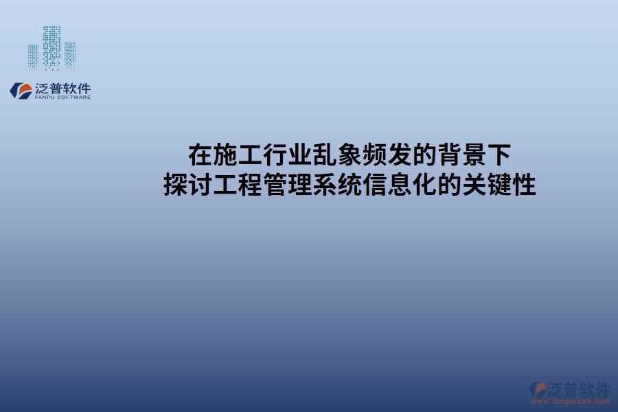 在施工行業(yè)亂象頻發(fā)的背景下，探討工程管理系統(tǒng)信息化的關(guān)鍵性