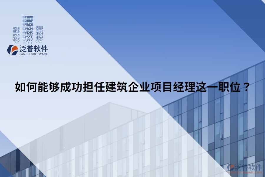 如何能夠成功擔(dān)任建筑企業(yè)項(xiàng)目經(jīng)理這一職位？