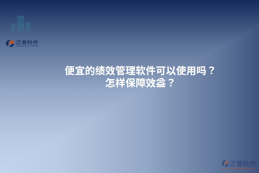 便宜的績(jī)效管理軟件可以使用嗎？怎樣保障效益？