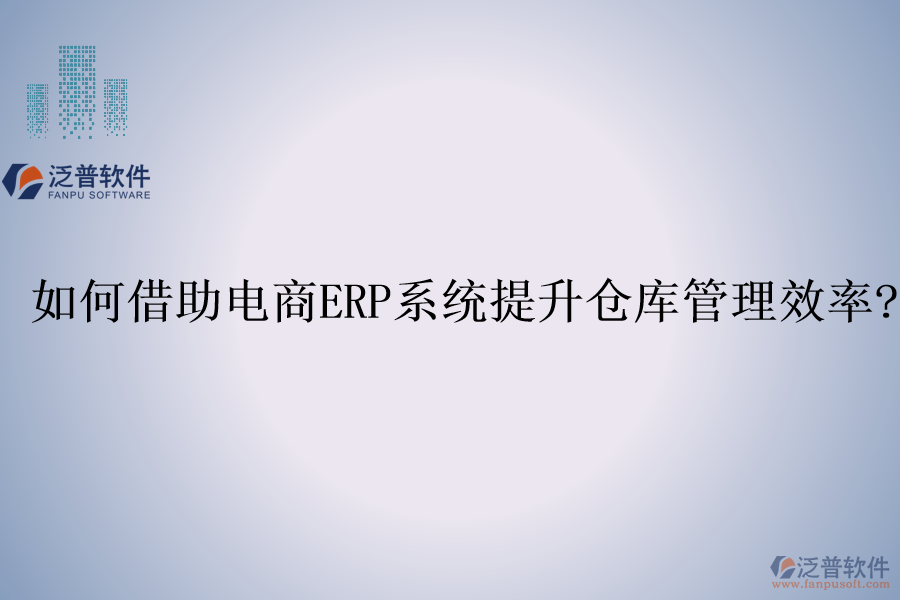 如何借助電商<a href=http://digitaldepost.com/fanpuerp/ target=_blank class=infotextkey><a href=http://digitaldepost.com/fanpuerp/ target=_blank class=infotextkey>erp系統(tǒng)</a></a>提升倉庫管理效率?