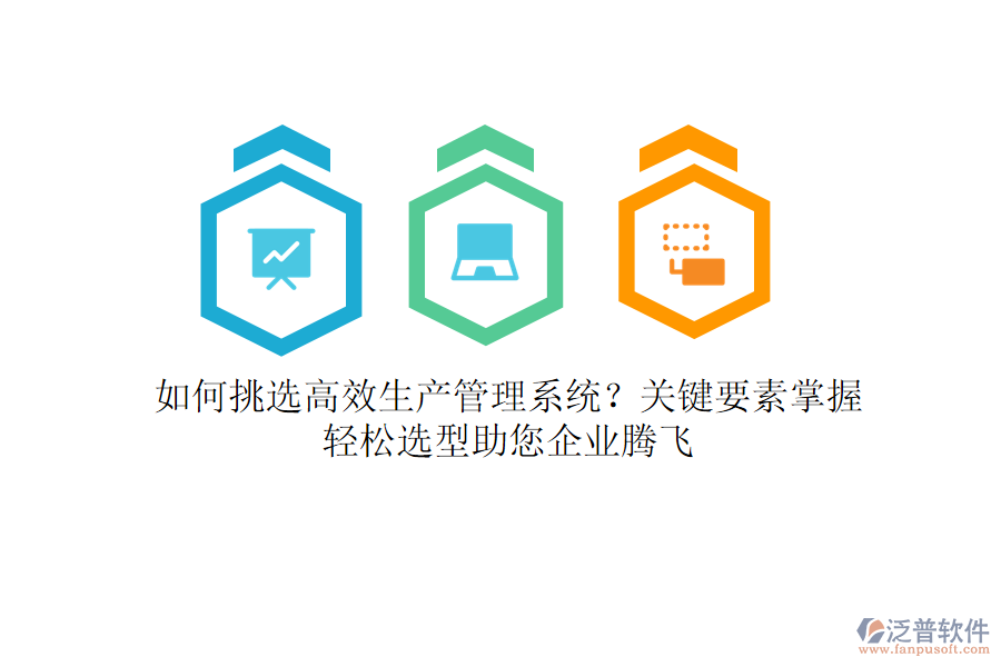 如何挑選高效生產(chǎn)管理系統(tǒng)？關鍵要素掌握，輕松選型助您企業(yè)騰飛