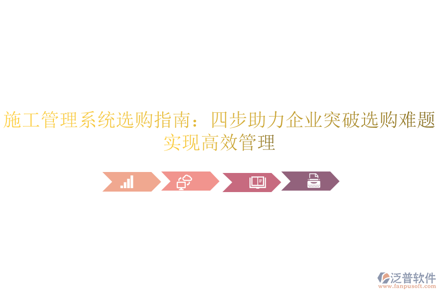 施工管理系統(tǒng)選購指南：四步助力企業(yè)突破選購難題，實(shí)現(xiàn)高效管理