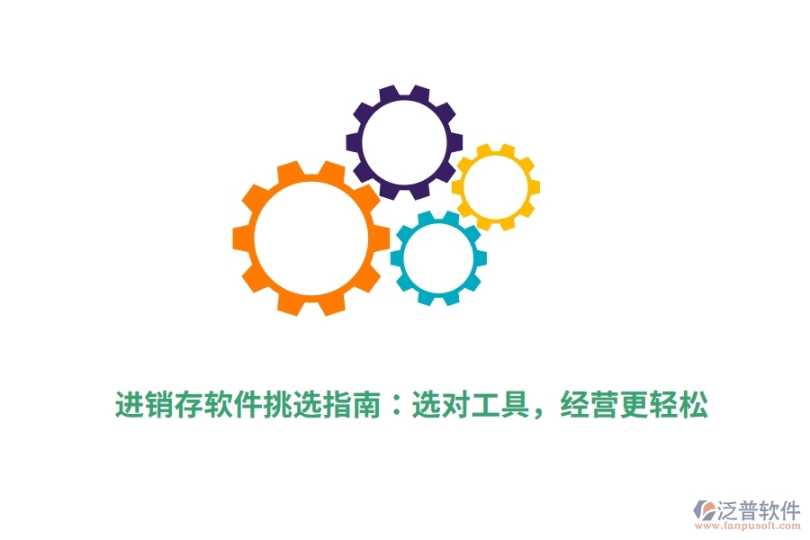 進(jìn)銷存軟件挑選指南：選對工具，經(jīng)營更輕松
