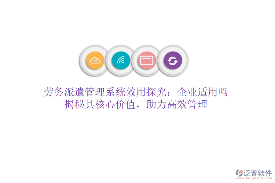 勞務(wù)派遣管理系統(tǒng)效用探究：企業(yè)適用嗎？揭秘其核心價值，助力高效管理