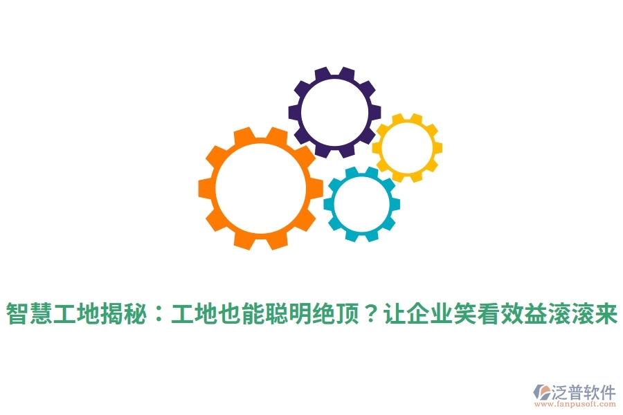 智慧工地揭秘：工地也能聰明絕頂？讓企業(yè)笑看效益滾滾來