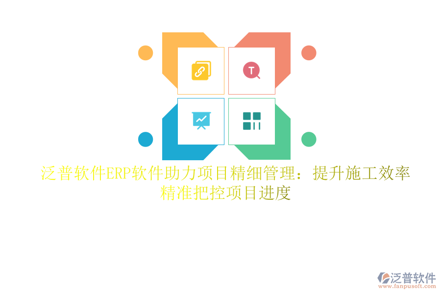 泛普軟件ERP軟件助力項(xiàng)目精細(xì)管理：提升施工效率，精準(zhǔn)把控項(xiàng)目進(jìn)度