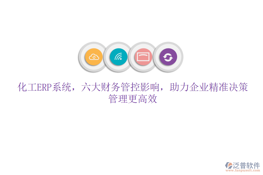 化工ERP系統(tǒng)，六大財(cái)務(wù)管控影響，助力企業(yè)精準(zhǔn)決策，管理更高效