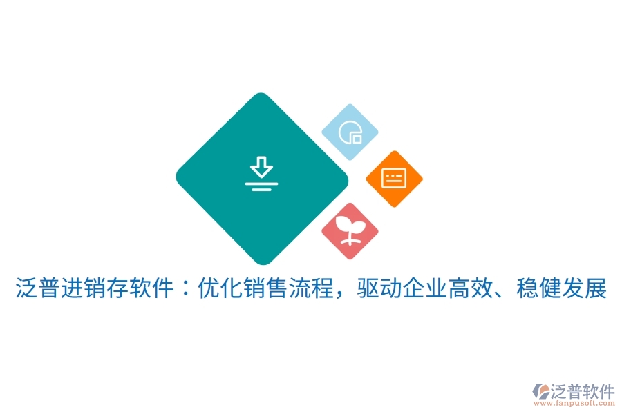 泛普進銷存軟件：優(yōu)化銷售流程，驅(qū)動企業(yè)高效、穩(wěn)健發(fā)展