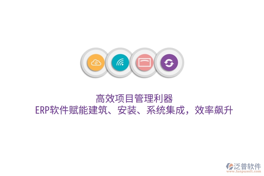 高效項目管理利器：ERP軟件賦能建筑、安裝、系統(tǒng)集成，效率飆升