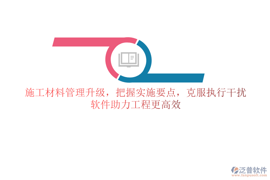 施工材料管理升級(jí)，把握實(shí)施要點(diǎn)，克服執(zhí)行干擾，軟件助力工程更高效