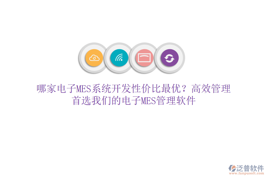 哪家電子MES系統(tǒng)開發(fā)性價比最優(yōu)？高效管理，首選我們的電子MES管理軟件