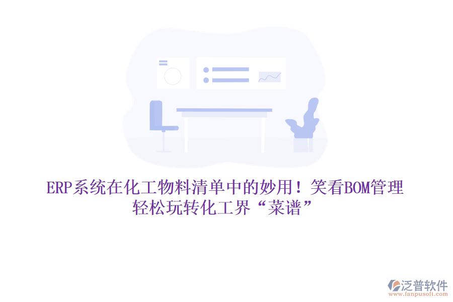 ERP系統(tǒng)在化工物料清單中的妙用！笑看BOM管理，輕松玩轉(zhuǎn)化工界“菜譜”