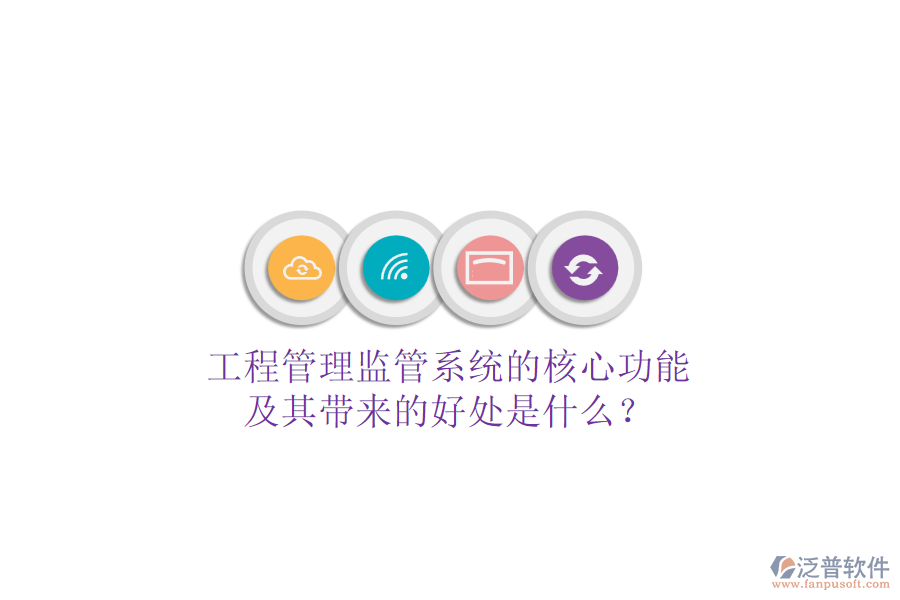 工程管理監(jiān)管系統(tǒng)的核心功能及其帶來的好處是什么？
