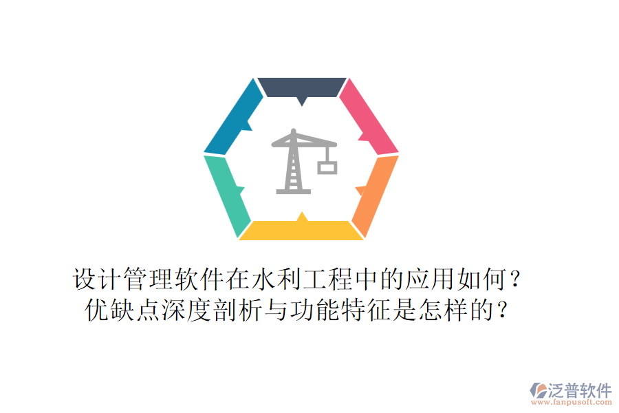 設(shè)計管理軟件在水利工程中的應(yīng)用如何？優(yōu)缺點深度剖析與功能特征是怎樣的？