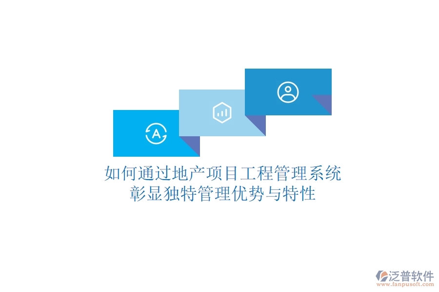 如何通過地產(chǎn)項(xiàng)目工程管理系統(tǒng)彰顯獨(dú)特管理優(yōu)勢與特性？