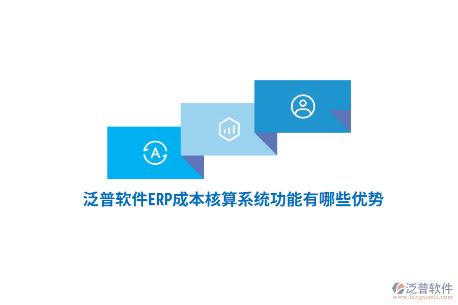 泛普軟件ERP成本核算系統(tǒng)功能有哪些優(yōu)勢(shì)？