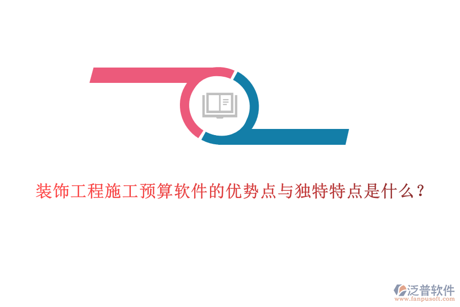 裝飾工程施工預算軟件的優(yōu)勢點與獨特特點是什么？