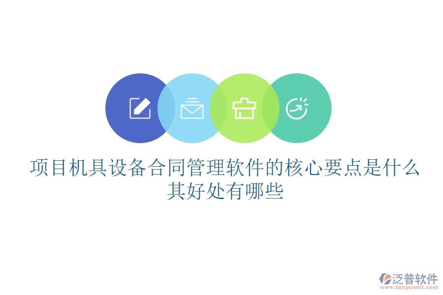 項目機具設(shè)備合同管理軟件的核心要點是什么？其好處有哪些？