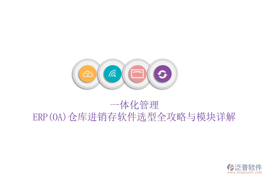 一體化管理：ERP(OA)倉(cāng)庫(kù)進(jìn)銷(xiāo)存軟件選型全攻略與模塊詳解