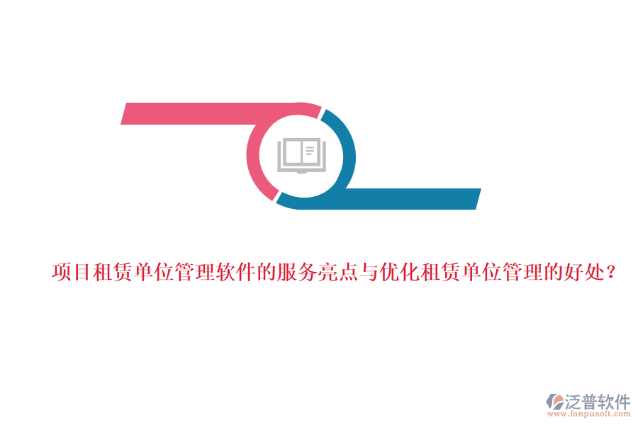項(xiàng)目租賃單位管理軟件的服務(wù)亮點(diǎn)與優(yōu)化租賃單位管理的好處？