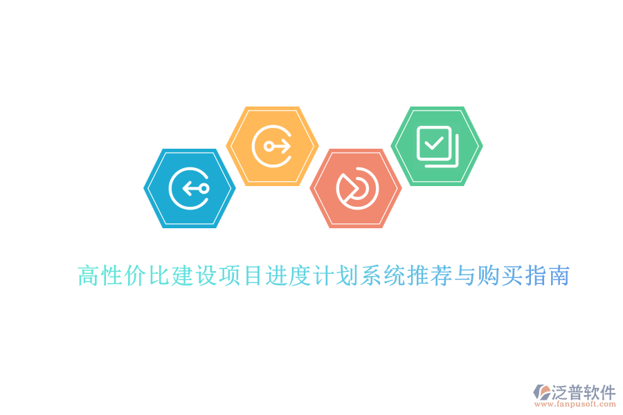 高性價(jià)比建設(shè)項(xiàng)目進(jìn)度計(jì)劃系統(tǒng)推薦與購買指南