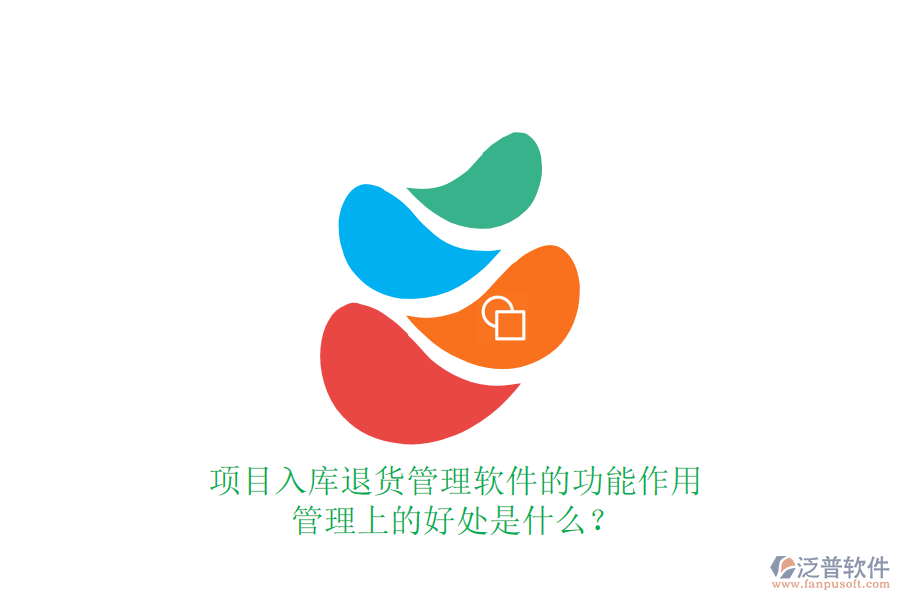 項目入庫退貨管理軟件的功能、作用及其管理上的好處是什么？