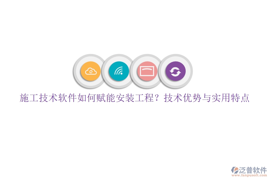 施工技術(shù)軟件如何賦能安裝工程？技術(shù)優(yōu)勢與實用特點