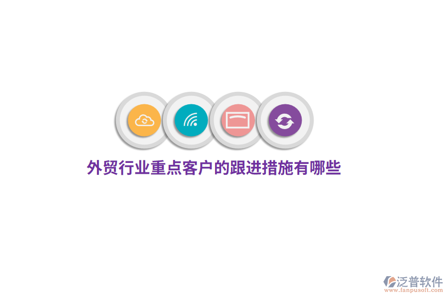 外貿(mào)行業(yè)重點(diǎn)客戶的跟進(jìn)措施有哪些？