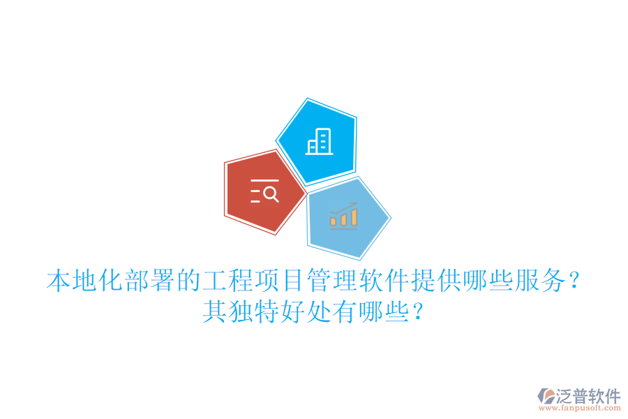 本地化部署的工程項(xiàng)目管理軟件提供哪些服務(wù)？其獨(dú)特好處有哪些？