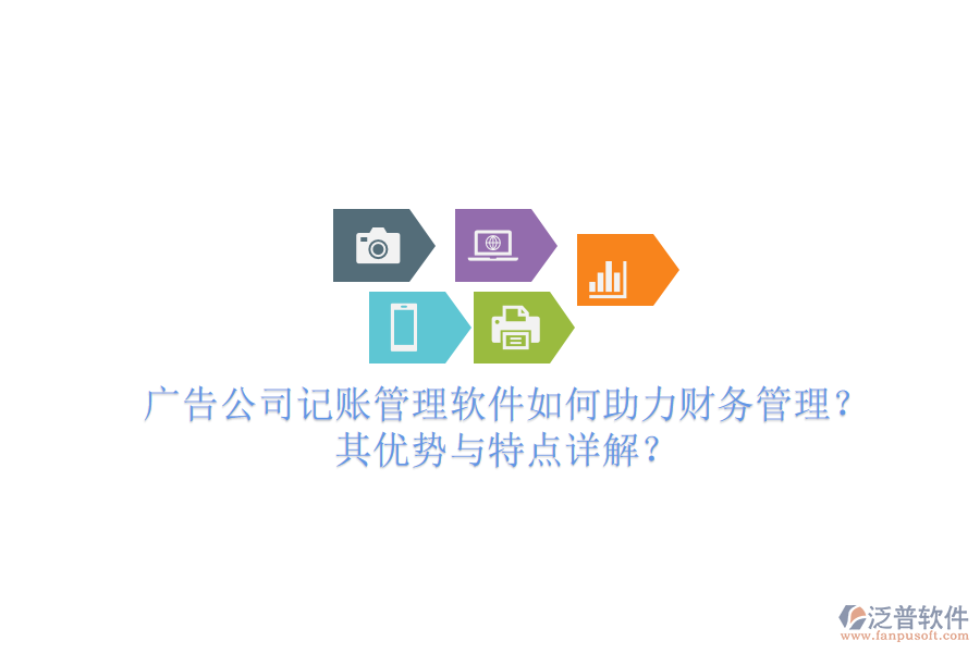 廣告公司記賬管理軟件如何助力財務(wù)管理？其優(yōu)勢與特點詳解？