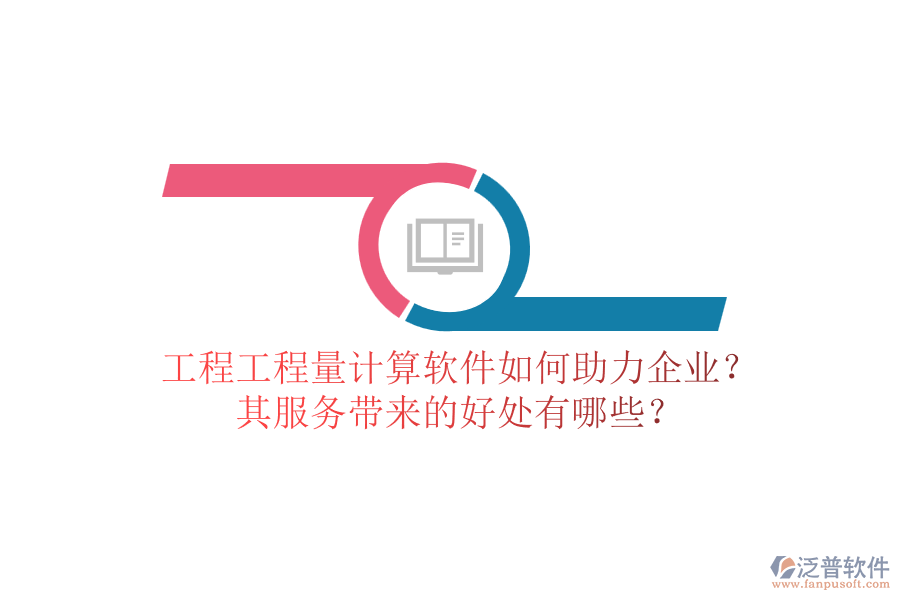 工程工程量計算軟件如何助力企業(yè)？其服務帶來的好處有哪些？