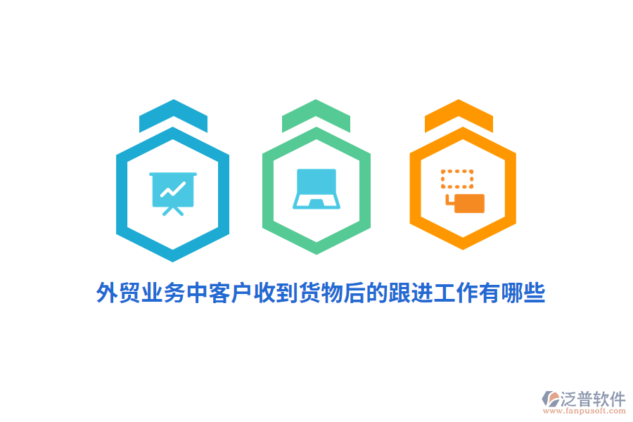 外貿(mào)業(yè)務(wù)中客戶收到貨物后的跟進(jìn)工作有哪些？