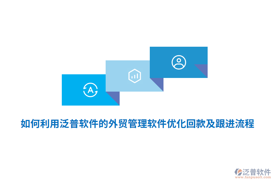 如何利用泛普軟件的外貿(mào)管理軟件優(yōu)化回款及跟進(jìn)流程？