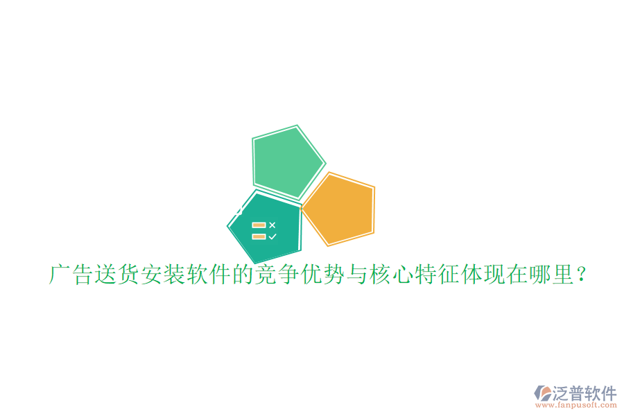 廣告送貨安裝軟件的競爭優(yōu)勢與核心特征體現(xiàn)在哪里？