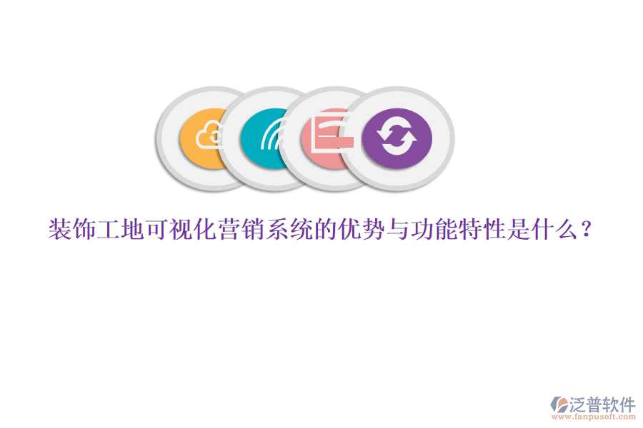 裝飾工地可視化營銷系統(tǒng)的優(yōu)勢與功能特性是什么？