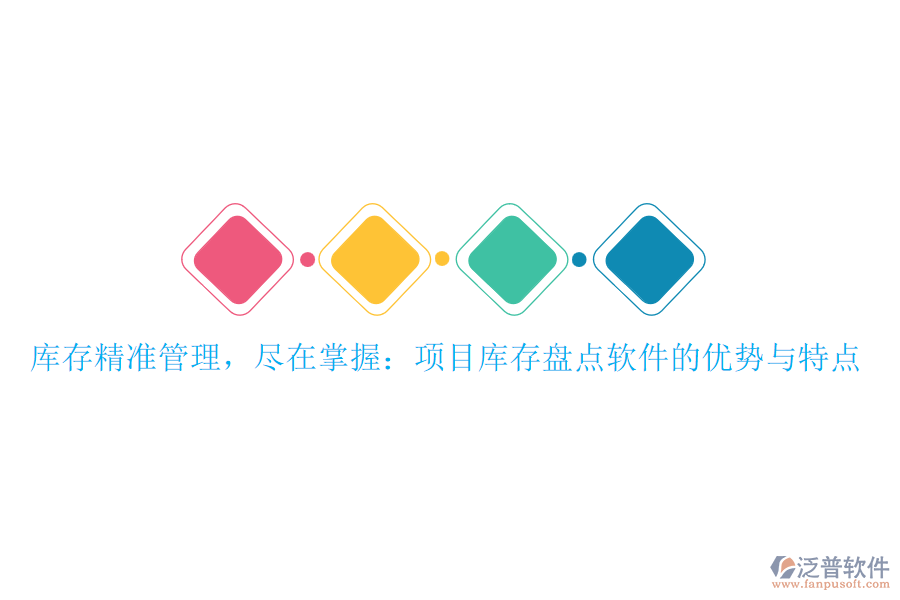 庫(kù)存精準(zhǔn)管理，盡在掌握：項(xiàng)目庫(kù)存盤點(diǎn)軟件的優(yōu)勢(shì)與特點(diǎn)