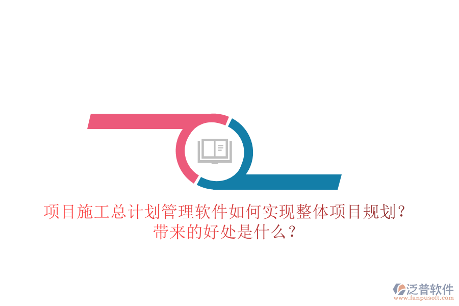 項(xiàng)目施工總計(jì)劃管理軟件如何實(shí)現(xiàn)整體項(xiàng)目規(guī)劃？帶來(lái)的好處是什么？