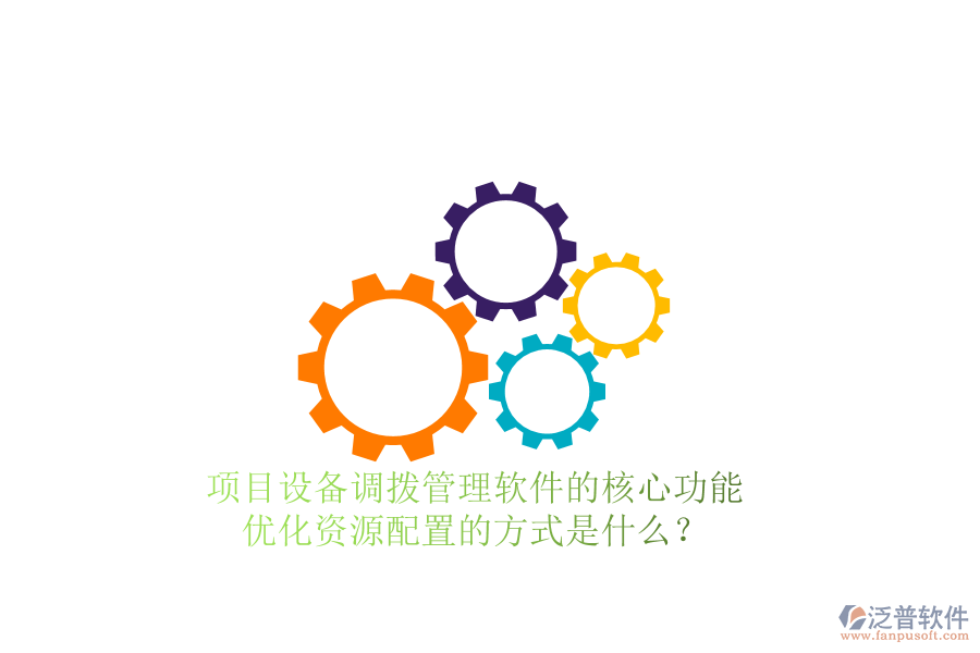 項(xiàng)目設(shè)備調(diào)撥管理軟件的核心功能及其優(yōu)化資源配置的方式是什么？