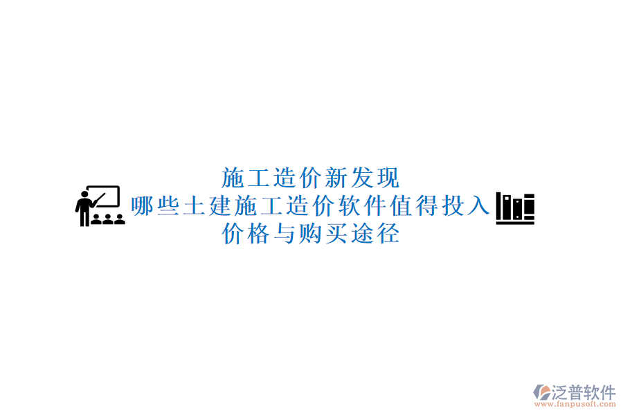 施工造價(jià)新發(fā)現(xiàn)：哪些土建施工造價(jià)軟件值得投入？?jī)r(jià)格與購(gòu)買途徑