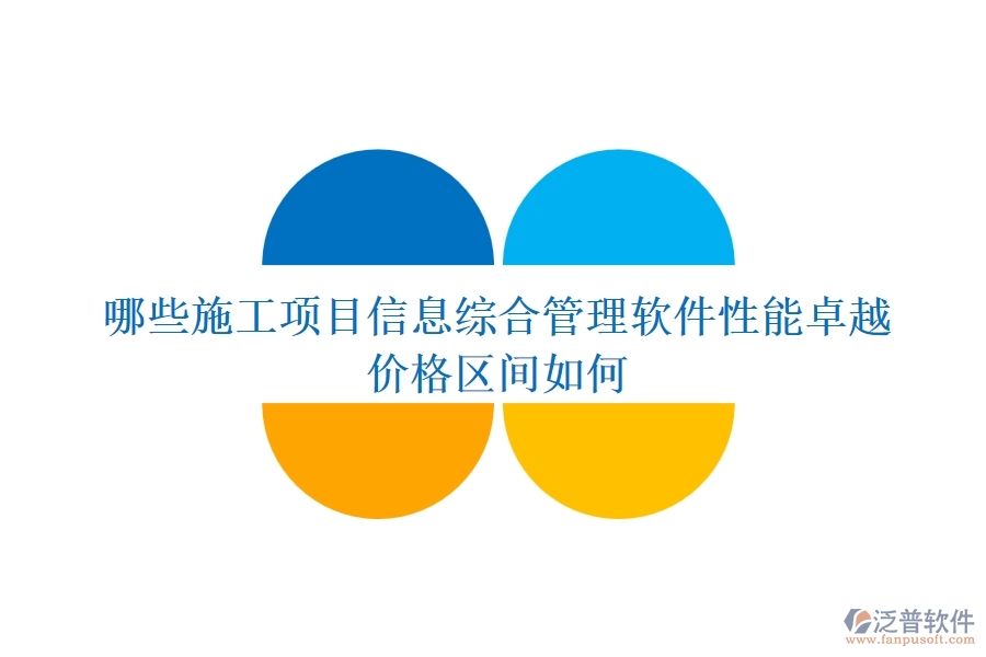 哪些施工項目信息綜合管理軟件性能卓越？價格區(qū)間如何？