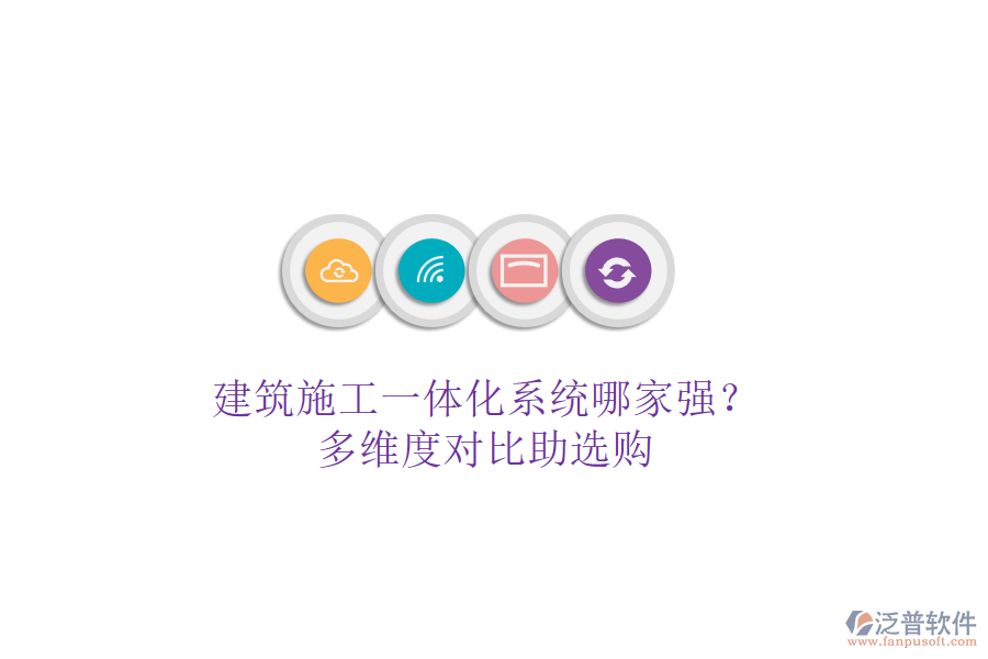 建筑施工一體化系統(tǒng)哪家強？多維度對比助選購