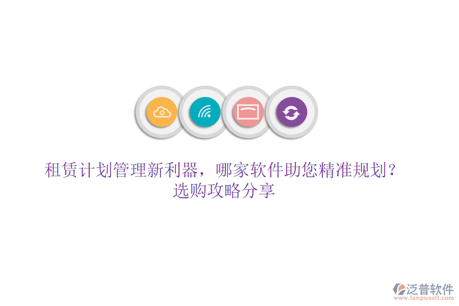 租賃計劃管理新利器，哪家軟件助您精準規(guī)劃？選購攻略分享